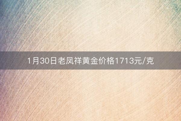 1月30日老凤祥黄金价格1713元/克