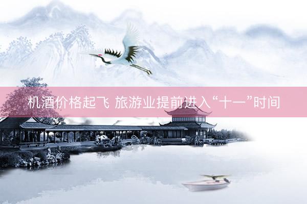 机酒价格起飞 旅游业提前进入“十一”时间
