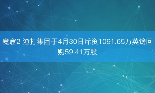 魔窟2 渣打集团于4月30日斥资1091.65万英镑回购59.41万股